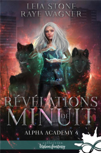 Alpha Academy Tome 4 : Révélations de minuit - Stone Leia ; Wagner Raye
