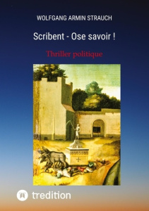 Scribent - Ose savoir !. Thriller politique international - Strauch Wolfgang armin