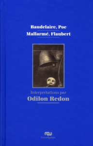 Baudelaire, Poe, Mallarmé, Flaubert. Interprétations par Odilon Redon - Strauss Alexandra