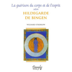 La guérison du corps et de l'esprit selon Hildegarde de Bingen - Strehlow Wighard