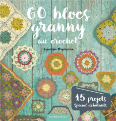 60 blocs granny au crochet. 15 projets spécial débutants - Strycharska Agnieszka ; Billaut Delphine
