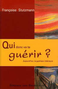Qui donc va te guérir? Aujourd'hui la guérison intérieure - Stutzmann Françoise