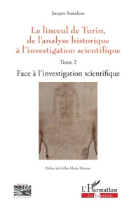 Le linceul de Turin, de l'analyse historique à l'investigation scientifique. Tome 2, Face à l'invest - Suaudeau Jacques ; Moreau Gilles-Marie