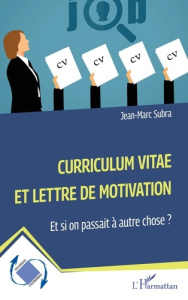 Curriculum vitae et lettre de motivation. Et si on passait à autre chose ? - Subra Jean-Marc
