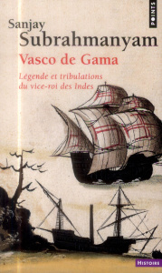 Vasco de Gama. Légende et tribulations du vice-roi des Indes - Subrahmanyam Sanjay ; Dennehy Myriam