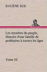 Les mystères du peuple, Tome III Histoire d'une famille de prolétaires à travers les âges - Sue Eugène