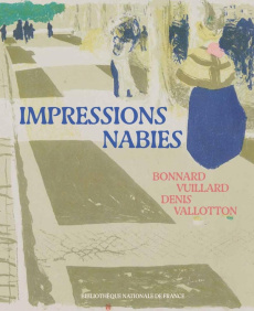 Impressions nabies. Bonnard, Vuillard, Denis, Vallotton - Chicha-Castex Céline ; Sueur-Hermel Valérie ; Péco