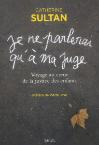 Je ne parlerai qu'à ma juge. Voyage au coeur de la justice des enfants - Sultan Catherine ; Joxe Pierre