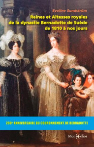 Reines et Altesses royales de la dynastie Bernadotte de Suède de 1810 à nos jours - Sundström Eveline