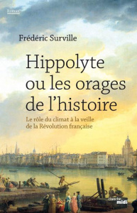 Hippolyte ou les orages de l'histoire. Le rôle du climat à la veille de la Révolution française - Surville Frédéric ; Gailing André ; Marinie Ariel