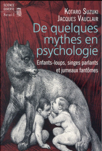 De quelques mythes en psychologie. Enfants-loups, singes parlants et jumeaux fantômes - Suzuki Kotaro ; Vauclair Jacques