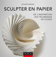 Sculpter en papier. De l'inspiration aux techniques de pliage - Sweeney Richard ; Coutrot Laurence