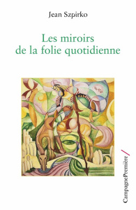 Les miroirs de la folie quotidienne - Szpirko Jean
