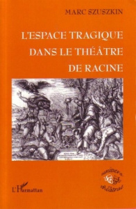 L'espace tragique dans le théâtre de Racine - Szuszkin Marc
