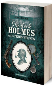 Sherlock Holmes et les trois veuves. Une enquête inédite de Sherlock Holmes - Tachon Serge