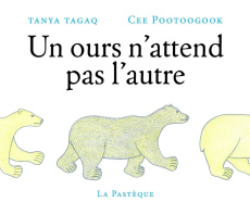 Un ours n'attend pas l'autre - Tagag Tanya ; Pootoogook Cee ; Duchesne Christiane