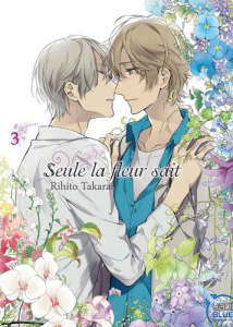 Seule la fleur sait Tome 3 - Takarai Rihito