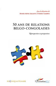 50 ans de relations belgo-congolaises. Rétrospective et perspectives - Mova Sakanyi Henri ; Tambwe Eddie