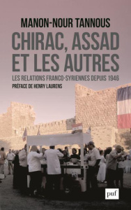 Chirac, Assad et les autres. Les relations franco-syriennes depuis 1946 - Tannous Manon-Nour ; Laurens Henry