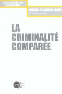 La criminalité comparée - Tarde Gabriel ; Alliez Eric ; Renneville Marc