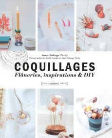 Coquillages. Flâneries, inspirations & DIY - Tardy Anne-Solange ; Guelpa Emilie