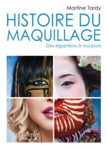Histoire du maquillage. Des Egyptiens à nos jours - Tardy Martine