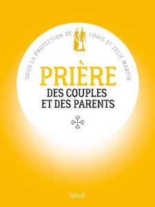 Prière des couples et des parents. Sous la protection de Louis et Zélie Martin - Tastevin Céline