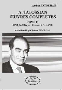 A. Tatossian Oeuvres complètes tome 11. 1995, inédits, archives et Livre d'Or - Tatossian Arthur