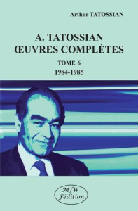 Oeuvres complètes. Tome 6, 1984-1985 - Tatossian Arthur