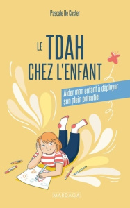 Le TDAH chez l'enfant. Aider mon enfant à déployer son plein potentiel, 3e édition - Coster Pascale de