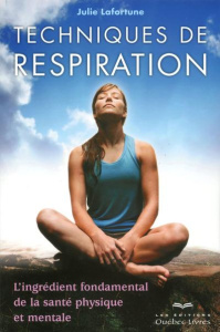 Techniques de respiration. L'ingrédient fondamental de la santé physique et mentale, 3e édition - Lafortune Julie