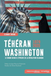 Téhéran - Washington, 1979-2025. Le Grand Satan à l’épreuve de la Révolution islamique - Therme C. ; Holeindre J.-V. ; Bauchard D.