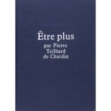 Etre plus - Teilhard de Chardin Pierre