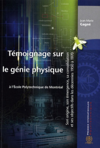 Témoignage sur le génie physique à l'Ecole polytechnique de Montréal. Son origine, son émergence, sa - Gagné Jean-Marie