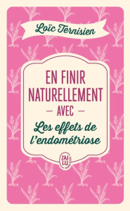 En finir naturellement avec les effets de l'endométriose - Ternisien Loïc