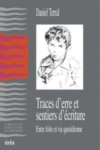 Traces d'erre et sentiers d'écriture. Entre folie et vie quotidienne - Terral Daniel