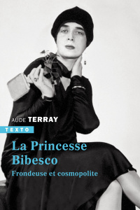 La Princesse Bibesco. Frondeuse et cosmopolite - Terray Aude