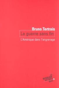 La guerre sans fin. L'Amérique dans l'engrenage - Tertrais Bruno