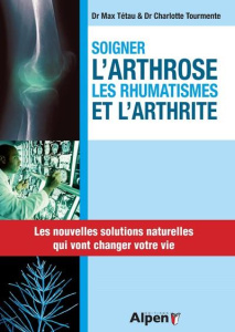 Soigner l'arthrose, les rhumatismes et l'arthrite. Les solutions naturelles qui vont changer votre v - Tétau Max ; Tourmente Charlotte