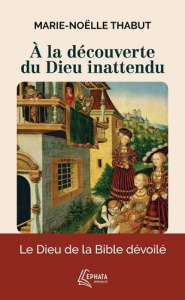 A la découverte du Dieu inattendu - Thabut Marie-Noëlle