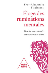 Eloge des ruminations mentales. Transformer les pensées envahissantes en alliées - Thalmann Yves-Alexandre