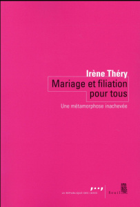 Mariage et filiation pour tous. Une métamorphose inachevée - Théry Irène