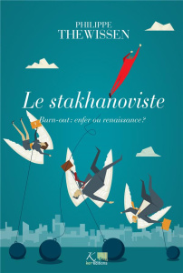 Le stakhanoviste. Burn-out : enfer ou renaissance ? - Thewissen Philippe ; Goraj Laurence
