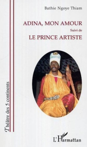 Adina, mon amour. Suivi de - Le prince artiste - Thiam Bathie Ngoye