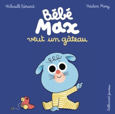 Bébé Max veut un gâteau - Bérard Thibault ; Mory Tristan