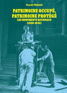 Patrimoine occupé, patrimoine protégé. Les monuments nationaux (1939-1945) - Thibault Pascale ; Lavandier Marie