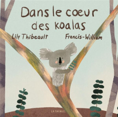 Dans le coeur des koalas - Thibeault Lily ; Rhéaume Francis-William