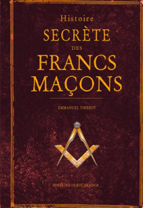 Histoire secrète des francs-maçons - Thiébot Emmanuel