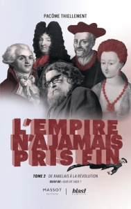 L'Empire n'a jamais pris fin Tome 2 : De Rabelais à la Révolution - Suivi de "Quid de Sade ?" - Thiellement Pacôme