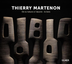 Thierry Martenon. De la nature à l'oeuvre : le bois, Edition bilingue français-anglais - Martenon Thierry ; Garbutt Simon